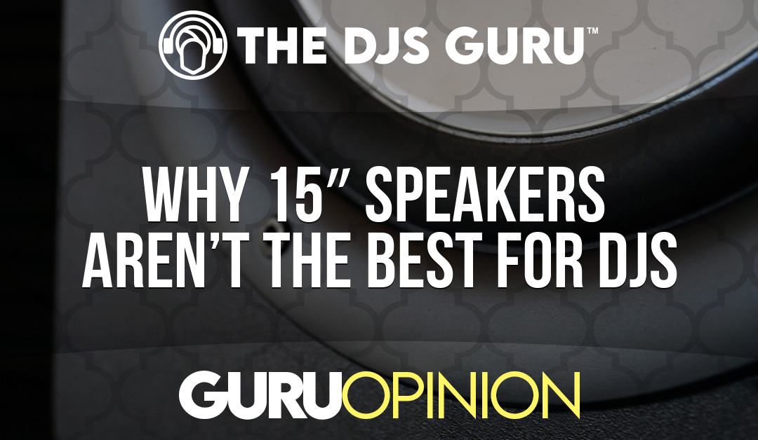 Does size matter?  Why 15″ Speakers Aren’t The Best Choice for DJs