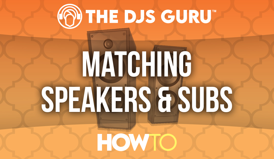 How to match Speakers and Subwoofers – What DJs and Event Pros Need To Know