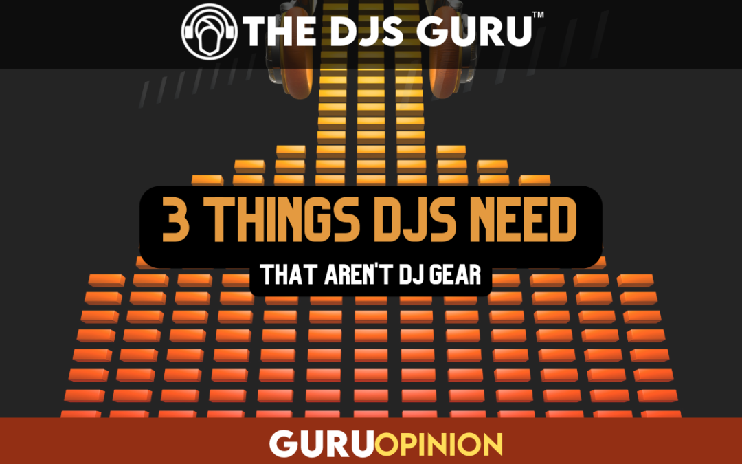 3 things DJs need that are NOT DJ Gear